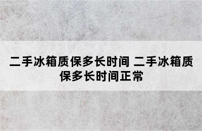 二手冰箱质保多长时间 二手冰箱质保多长时间正常